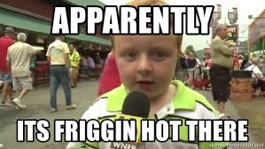 Apparently Its friggin hot there - Apparently Kid on Manners ...